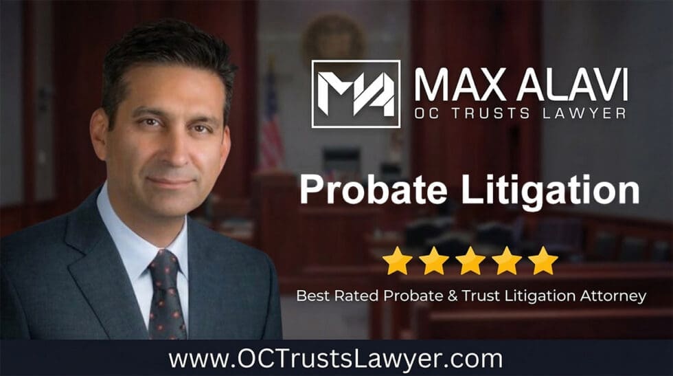 Probate Litigation | Max Alavi, Attorney at Law, APC | OC Trusts Lawyer